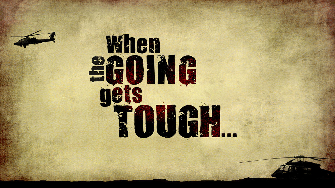 When the going gets tough the tough gets 